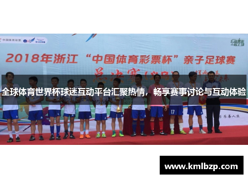 全球体育世界杯球迷互动平台汇聚热情，畅享赛事讨论与互动体验