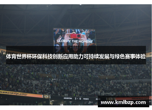 体育世界杯环保科技创新应用助力可持续发展与绿色赛事体验
