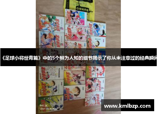 《足球小将世青篇》中的5个鲜为人知的细节揭示了你从未注意过的经典瞬间