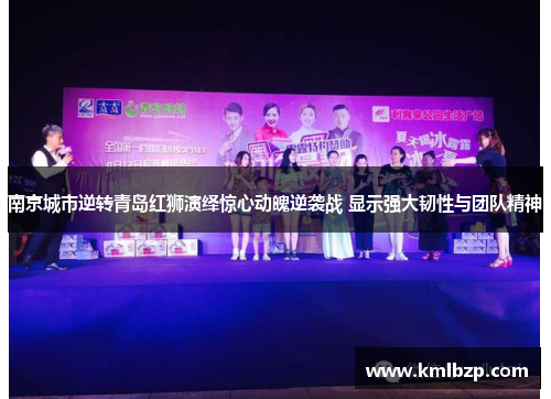 南京城市逆转青岛红狮演绎惊心动魄逆袭战 显示强大韧性与团队精神
