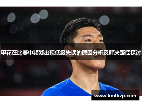 申花在比赛中频繁出现低级失误的原因分析及解决路径探讨