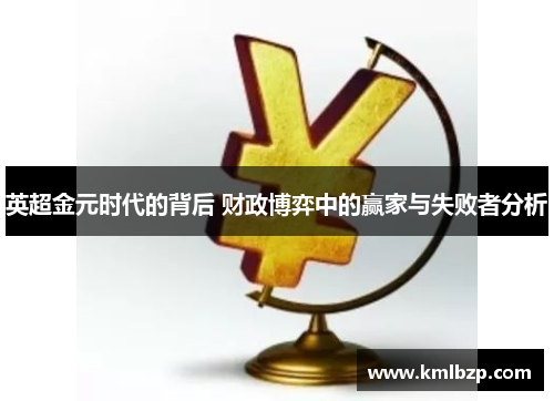 英超金元时代的背后 财政博弈中的赢家与失败者分析