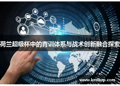 荷兰超级杯中的青训体系与战术创新融合探索