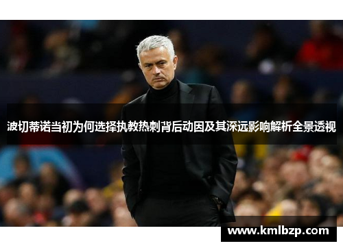 波切蒂诺当初为何选择执教热刺背后动因及其深远影响解析全景透视