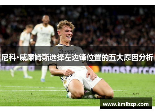 尼科·威廉姆斯选择左边锋位置的五大原因分析