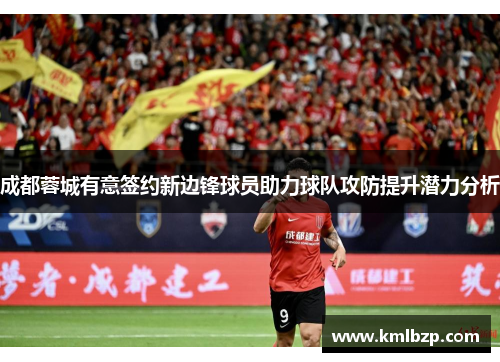 成都蓉城有意签约新边锋球员助力球队攻防提升潜力分析