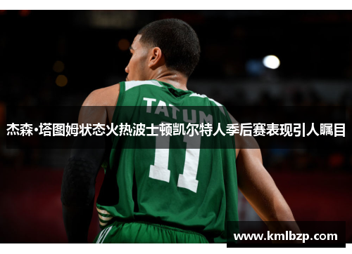 杰森·塔图姆状态火热波士顿凯尔特人季后赛表现引人瞩目
